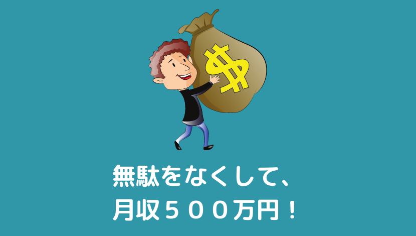 無駄をなくして、月収５００万円！